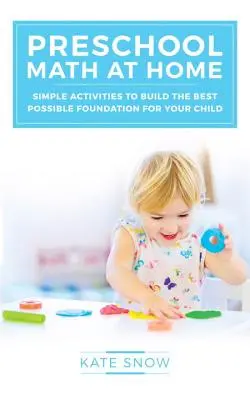Matematica prescolare a casa: semplici attività per costruire le migliori basi possibili per il vostro bambino - Preschool Math at Home: Simple Activities to Build the Best Possible Foundation for Your Child