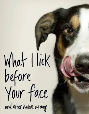 Cosa lecco davanti alla tua faccia: E altri haiku di cani - What I Lick Before Your Face: And Other Haikus by Dogs
