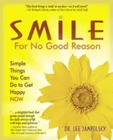 Sorridere senza una buona ragione: Cose semplici che puoi fare per essere felice ora - Smile for No Good Reason: Simple Things You Can Do to Get Happy Now