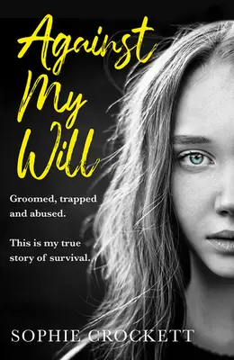Contro la mia volontà: Adescato, intrappolato e abusato. Questa è la mia vera storia di sopravvivenza. - Against My Will: Groomed, Trapped and Abused. This Is My True Story of Survival.