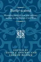 Scalfito dalla battaglia: Mortalità, cure mediche e benessere militare nelle guerre civili britanniche - Battle-scarred: Mortality, medical care and military welfare in the British Civil Wars