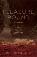 Il piacere legato: I ribelli del sesso vittoriani e il nuovo erotismo - Pleasure Bound: Victorian Sex Rebels and the New Eroticism