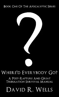 Dove sono andati tutti? Un manuale di sopravvivenza dopo la cattura e la Grande Tribolazione - Where'd Everybody Go?: A Post-Rapture and Great Tribulation Survival Manual