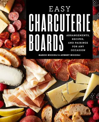 Taglieri di salumi facili: Composizioni, ricette e abbinamenti per ogni occasione - Easy Charcuterie Boards: Arrangements, Recipes, and Pairings for Any Occasion