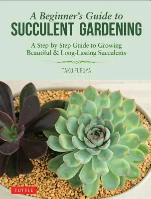 Guida per principianti al giardinaggio delle succulente: Guida passo-passo alla coltivazione di succulente belle e durature - A Beginner's Guide to Succulent Gardening: A Step-By-Step Guide to Growing Beautiful & Long-Lasting Succulents