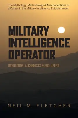 Operatore di intelligence militare: Signori Supremi, Alchimisti e Utilizzatori Finali - Military Intelligence Operator: Overlords, Alchemists & End-Users