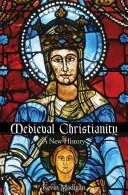 Cristianesimo medievale: Una nuova storia - Medieval Christianity: A New History