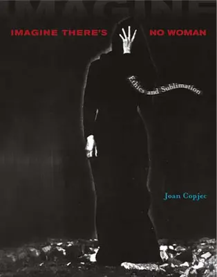Immagina che non ci sia una donna: Etica e sublimazione - Imagine There's No Woman: Ethics and Sublimation