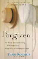Perdonato: La sparatoria nella scuola Amish, l'amore di una madre e una storia di grazia straordinaria - Forgiven: The Amish School Shooting, a Mother's Love, and a Story of Remarkable Grace