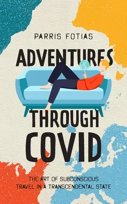 Avventure attraverso il COVID: L'arte di viaggiare nel subconscio in uno stato trascendentale - Adventures Through COVID: The Art of Subconscious Travel in a Transcendental State