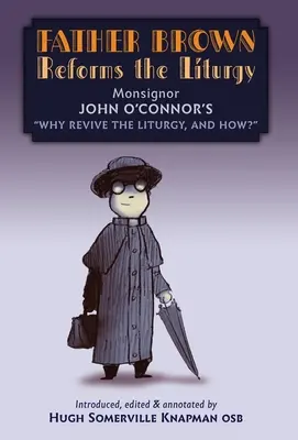 Padre Brown riforma la liturgia: Essere il tratto: Perché rivivere la liturgia e come? - Father Brown Reforms the Liturgy: Being the Tract: Why Revive the Liturgy, and How?