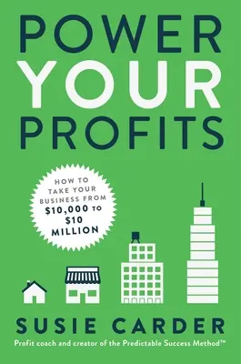 Alimentare i profitti: Come portare la propria attività da 10.000 a 10.000.000 di dollari - Power Your Profits: How to Take Your Business from $10,000 to $10,000,000