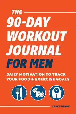 Il Diario di allenamento per 90 giorni per gli uomini: Motivazione quotidiana per tenere traccia degli obiettivi alimentari e di esercizio fisico - The 90-Day Workout Journal for Men: Daily Motivation to Track Your Food & Exercise Goals