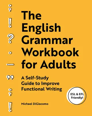 Il manuale di grammatica inglese per adulti: Una guida all'autoapprendimento per migliorare la scrittura funzionale - The English Grammar Workbook for Adults: A Self-Study Guide to Improve Functional Writing