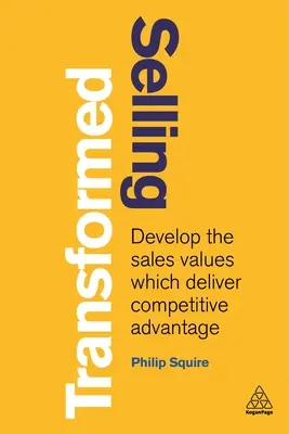 Vendere trasformato: Sviluppare i valori di vendita che danno un vantaggio competitivo - Selling Transformed: Develop the Sales Values Which Deliver Competitive Advantage