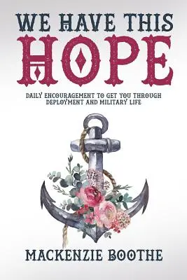 Abbiamo questa speranza: incoraggiamento quotidiano per superare il dispiegamento e la vita militare - We Have This Hope: Daily Encouragement to Get You Through Deployment and Military Life