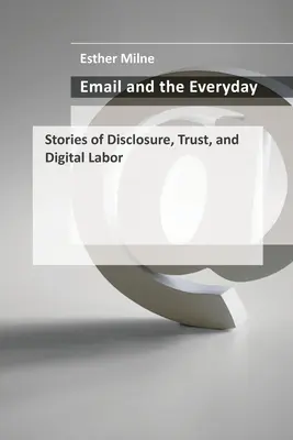 L'e-mail e il quotidiano: Storie di divulgazione, fiducia e lavoro digitale - Email and the Everyday: Stories of Disclosure, Trust, and Digital Labor