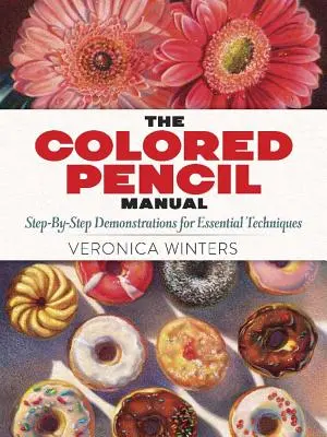 Il manuale della matita colorata: Istruzioni e tecniche passo dopo passo - The Colored Pencil Manual: Step-By-Step Instructions and Techniques