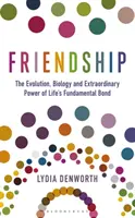 Amicizia - L'evoluzione, la biologia e lo straordinario potere del legame fondamentale della vita - Friendship - The Evolution, Biology and Extraordinary Power of Life's Fundamental Bond