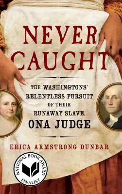 Mai catturati: L'implacabile ricerca dei Washingtons della loro schiava fuggitiva, Ona Judge - Never Caught: The Washingtons' Relentless Pursuit of Their Runaway Slave, Ona Judge
