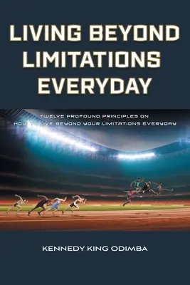 Vivere oltre i limiti ogni giorno: Dodici principi profondi su come vivere ogni giorno oltre i propri limiti - Living Beyond Limitations Everyday: Twelve Profound Principles on how to Live Beyond Your Limitations Everyday