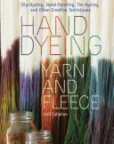 Tingere a mano filati e velli: Tintura a immersione, pittura a mano, tintura a legaccio e altre tecniche creative - Hand Dyeing Yarn and Fleece: Dip-Dyeing, Hand-Painting, Tie-Dyeing, and Other Creative Techniques