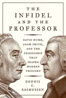 L'infedele e il professore: David Hume, Adam Smith e l'amicizia che ha plasmato il pensiero moderno - The Infidel and the Professor: David Hume, Adam Smith, and the Friendship That Shaped Modern Thought