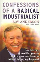 Confessioni di un industriale radicale - Come Interface ha dimostrato che si può costruire un business di successo senza distruggere il pianeta - Confessions of a Radical Industrialist - How Interface proved that you can build a successful business without destroying the planet