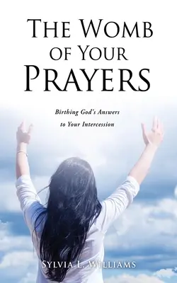 Il grembo delle vostre preghiere: Far nascere le risposte di Dio alle vostre intercessioni - The Womb of Your Prayers: Birthing God's Answers to Your Intercession