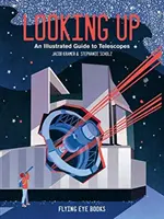 Guardare in alto - Guida illustrata ai telescopi - Looking Up - An Illustrated Guide to Telescopes