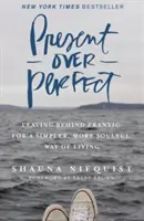 Presente oltre la perfezione - Lasciarsi alle spalle la frenesia per un modo di vivere più semplice e pieno di anima - Present Over Perfect - Leaving Behind Frantic for a Simpler, More Soulful Way of Living