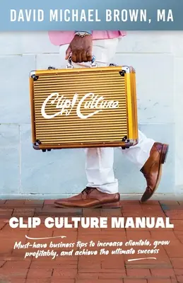 Manuale di cultura del clip: Consigli commerciali indispensabili per aumentare la clientela, crescere in modo redditizio e raggiungere il successo finale - Clip Culture Manual: Must-have business tips to increase clientele, grow profitably, and achieve ultimate success