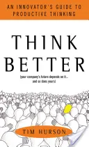 Pensare meglio: La guida dell'innovatore al pensiero produttivo - Think Better: An Innovator's Guide to Productive Thinking