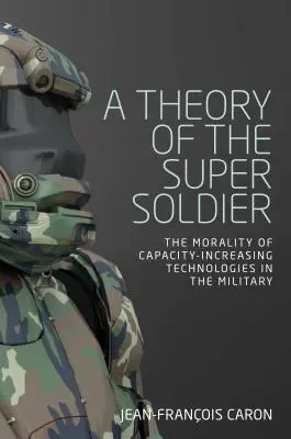 Una teoria del supersoldato: La moralità delle tecnologie che aumentano le capacità nelle forze armate - A theory of the super soldier: The morality of capacity-increasing technologies in the military