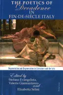 La poetica del decadentismo nell'Italia del Fin-De-Sicle: Degenerazione e rigenerazione nella letteratura e nelle arti - The Poetics of Decadence in Fin-De-Sicle Italy: Degeneration and Regeneration in Literature and the Arts