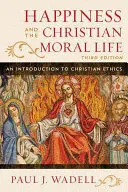 Felicità e vita morale cristiana: Introduzione all'etica cristiana, terza edizione - Happiness and the Christian Moral Life: An Introduction to Christian Ethics, Third Edition