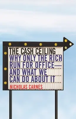 Il soffitto di contanti: Perché solo i ricchi si candidano alle elezioni - e cosa possiamo fare al riguardo - The Cash Ceiling: Why Only the Rich Run for Office--And What We Can Do about It