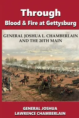 Attraverso il sangue e il fuoco a Gettysburg: Il generale Joshua L. Chamberlain e il 20° Main - Through Blood and Fire at Gettysburg: General Joshua L. Chamberlain and the 20th Main
