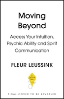 Andare oltre - Accedere alla propria intuizione, capacità psichica e connessione con gli spiriti - Moving Beyond - Access Your Intuition, Psychic Ability and Spirit Connection