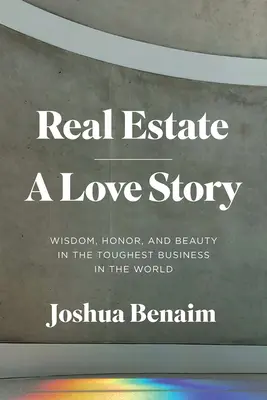 Immobili, una storia d'amore: Saggezza, onore e bellezza nel business più difficile del mondo - Real Estate, a Love Story: Wisdom, Honor, and Beauty in the Toughest Business in the World