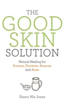 Good Skin Solution - Guarigione naturale per eczema, psoriasi, rosacea e acne - Good Skin Solution - Natural Healing for Eczema, Psoriasis, Rosacea and Acne