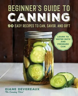 Guida alle conserve per principianti: 90 ricette facili da inscatolare, gustare e regalare - Beginner's Guide to Canning: 90 Easy Recipes to Can, Savor, and Gift