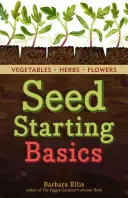 Iniziare a seminare: Come coltivare ortaggi, erbe e fiori sani e produttivi partendo dai semi. un titolo Storey Basics(r) - Starting Seeds: How to Grow Healthy, Productive Vegetables, Herbs, and Flowers from Seed. a Storey Basics(r) Title