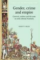 Genere, crimine e impero: Convittori, coloni e Stato nell'Australia protocoloniale - Gender, Crime and Empire: Convicts, Settlers and the State in Early Colonial Australia