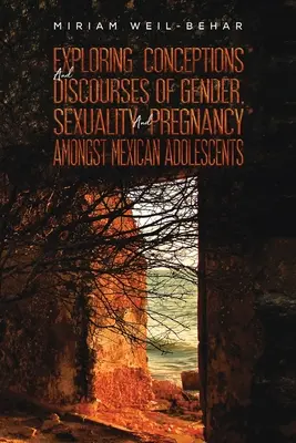 Esplorare le concezioni e i discorsi su genere, sessualità e gravidanza tra gli adolescenti messicani - Exploring Conceptions and Discourses of Gender, Sexuality and Pregnancy Amongst Mexican Adolescents