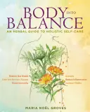 Il corpo in equilibrio: Una guida alle erbe per la cura di sé olistica - Body Into Balance: An Herbal Guide to Holistic Self-Care