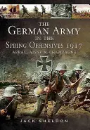 L'esercito tedesco nelle offensive di primavera del 1917: Arras, Aisne e Champagne - The German Army in the Spring Offensives 1917: Arras, Aisne and Champagne