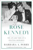 Rose Kennedy: La vita e i tempi di una matriarca politica - Rose Kennedy: The Life and Times of a Political Matriarch