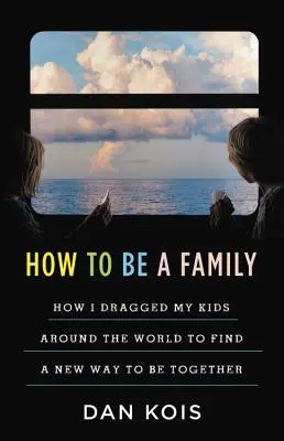 Come essere una famiglia: L'anno in cui ho trascinato i miei figli in giro per il mondo per trovare un nuovo modo di stare insieme - How to Be a Family: The Year I Dragged My Kids Around the World to Find a New Way to Be Together