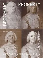Diventare proprietà: Arte, teoria e diritto nella prima Francia moderna - Becoming Property: Art, Theory, and Law in Early Modern France